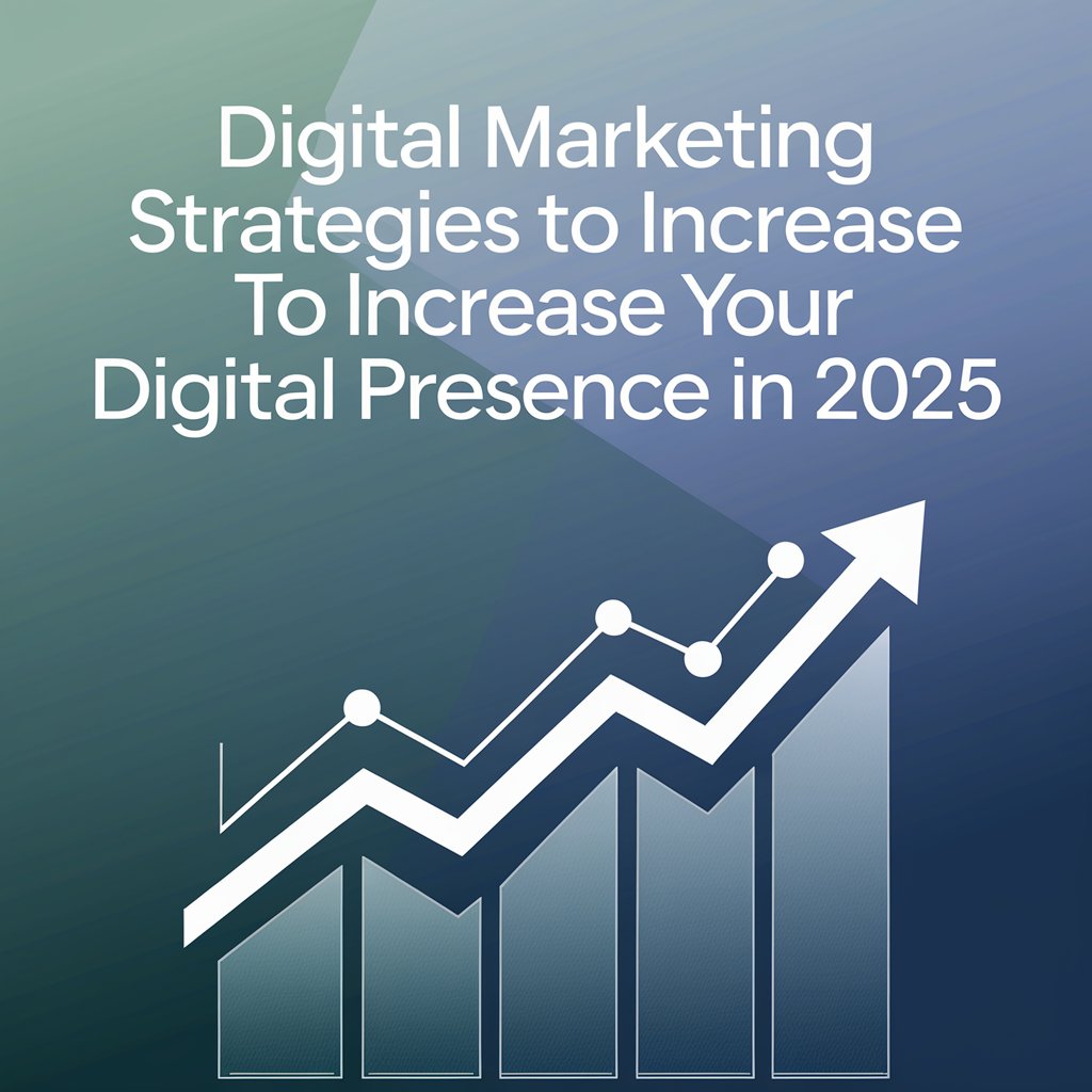 The Top 10 Digital Marketing Strategies to Increase Your Digital Presence in 2025